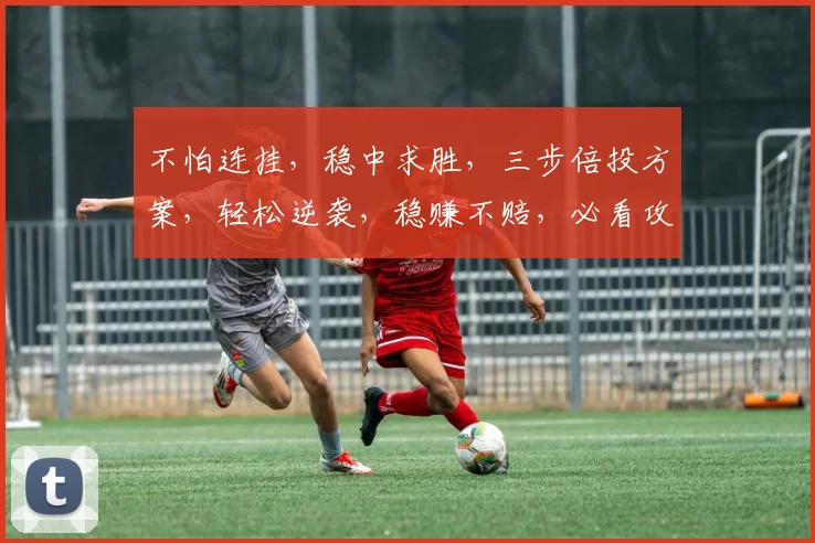不怕连挂，稳中求胜，三步倍投方案，轻松逆袭，稳赚不赔，必看攻略